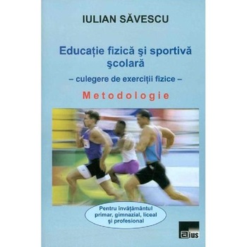 Educatie fizica si sportiva scolara - Iulian Savescu Educatie fizica si sportiva scolara - Iulian Savescu