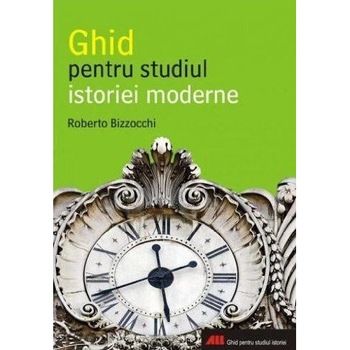Ghid pentru studiul istoriei moderne - Roberto Bizzocchi Ghid pentru studiul istoriei moderne - Roberto Bizzocchi