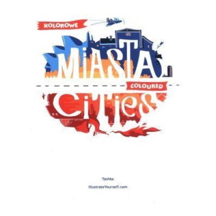 Kolorowe Miasta. Coloured Cities, Tashka, 2013, 24,5x32,5 cm, 72 pagini
