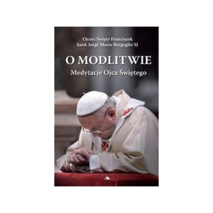 Despre rugaciune. Meditatii ale Sfantului Parinte Franciszek AA