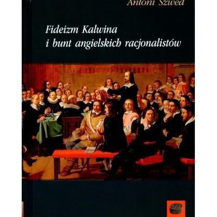 Fideizm Kalwina si buncul englezilor rationalisti, Antoni Szwed, 2016 Marek Derewiecki