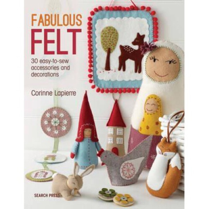 Fabulous Felt: How To Make Beautiful Accessories And Decorat - Corinne Lapierre
