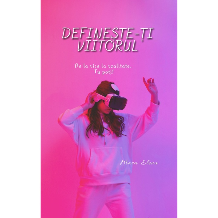 Defineste-ti viitorul. De la vise la realitate. Tu poti