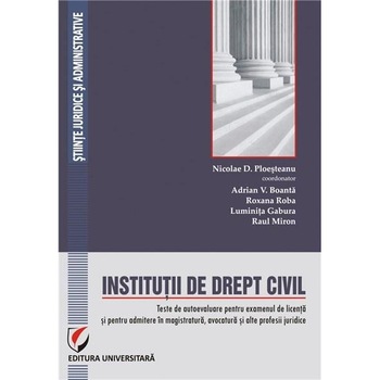 Institutii de drept civil. Teste de autoevaluare pt exam de licenta si pentru adm in magistratura,avoc si alte profesii juridice - Nicolae D. Ploeșteanu Institutii de drept civil. Teste de autoevaluare pt exam de licenta si pentru adm in magistratura,avoc si alte profesii juridice - Nicolae D. Ploeșteanu