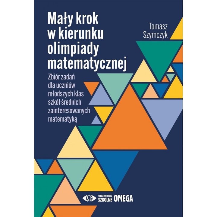 Maly krok w kierunku olimpiady matematycznej, Tomasz Szymczyk, 144 pagini, 2023