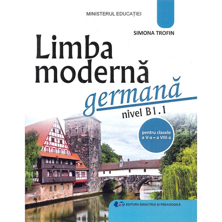 Limba Moderna Germana. Nivel B1.1 - Clasele 5-8 - Manual - Simona Trofin
