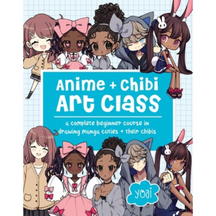 Anime + Chibi Art Class: A Complete Beginner Course In Drawing Manga Cuties - Yoai