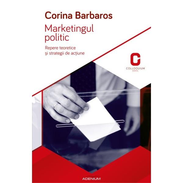 Marketingul politic. Repere teoretice si strategii de actiune - Barbaros, Corina