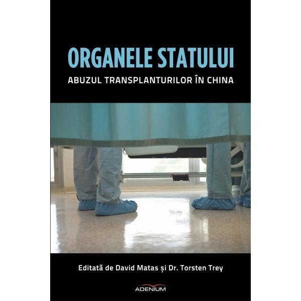 Organele statului. Abuzul transplanturilor in China - David Matas, Dr. Torsten Trey