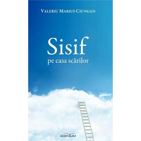 Sisif pe casa scarilor - Valeriu Marius Ciungan