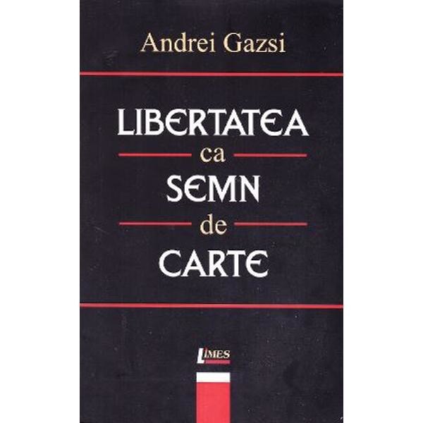 Libertatea ca semn de carte - Andrei Gazsi