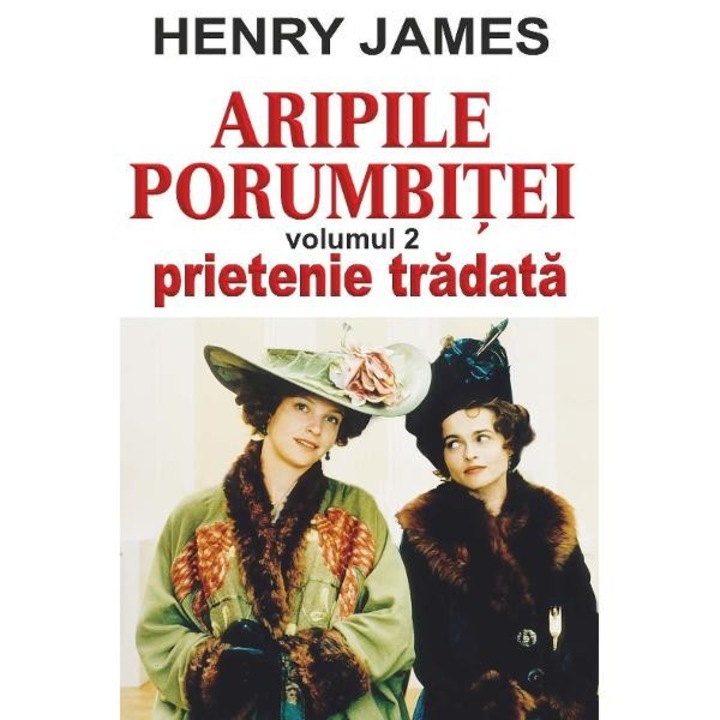 Aripile Porumbitei Volumul 2: Prietenie Tradata - Henry James