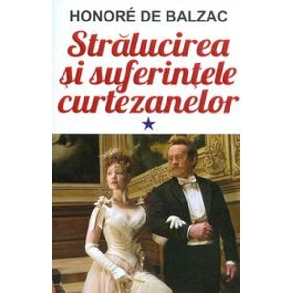 Stralucirea si Suferintele Curtezanelor vol 1 - Honore De Balzac