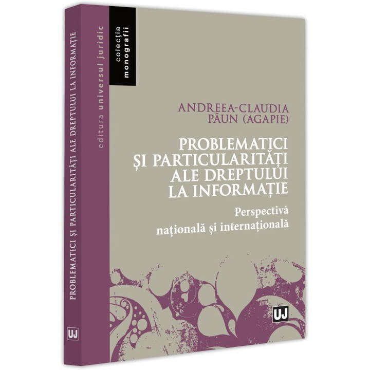 Problematici si particularitati ale dreptului la informatie. Perspectiva nationala si internationala, Andreea Claudia Paun