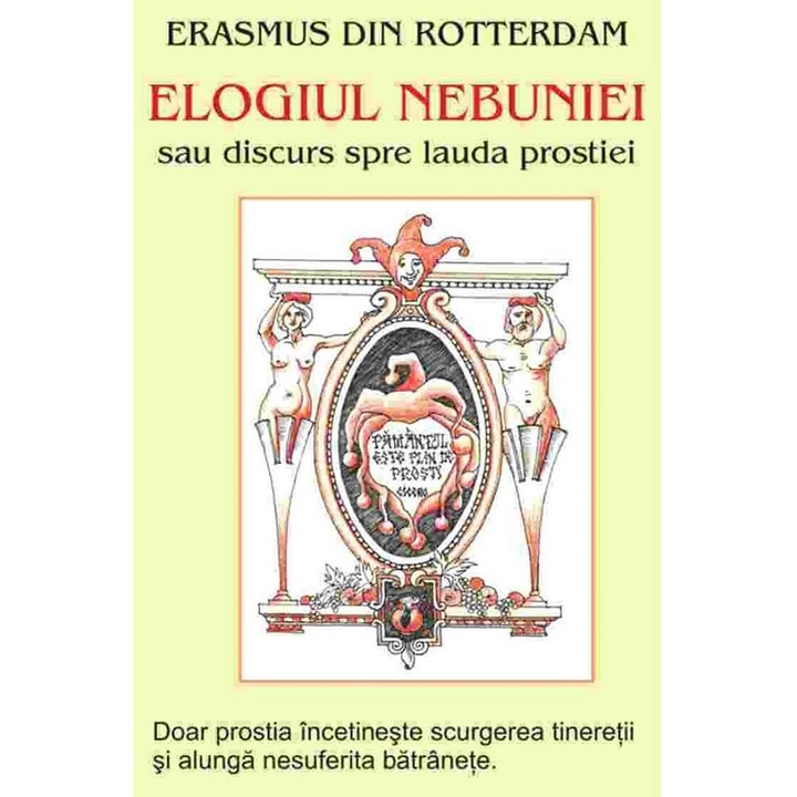 Elogiul Nebuniei Sau Discurs Spre Lauda .....iei I - Erasmus Din Rotterdam