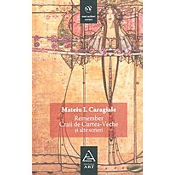 Remember. Craii de Curtea-Veche si alte scrieri - Mateiu I. Caragiale
