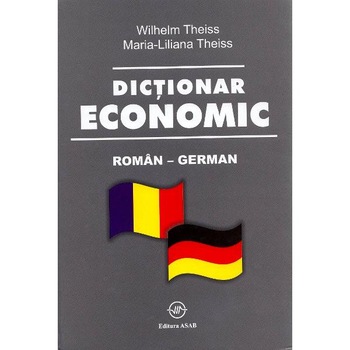 Dictionar economic roman-german - Wilhelm Theiss, Maria-Liliana Theiss Dictionar economic roman-german - Wilhelm Theiss, Maria-Liliana Theiss