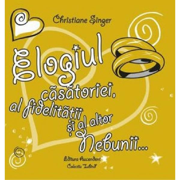 Elogiul casatoriei, al fidelitatii si al altor nebunii... - Christiane Singer