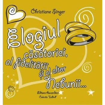 Elogiul casatoriei, al fidelitatii si al altor nebunii... - Christiane Singer Elogiul casatoriei, al fidelitatii si al altor nebunii... - Christiane Singer