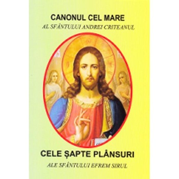 Canonul cel mare al Sfantului Andrei Criteanul - Cele sapte plansuri ale Sfantului Efrem Sirul Canonul cel mare al Sfantului Andrei Criteanul - Cele sapte plansuri ale Sfantului Efrem Sirul