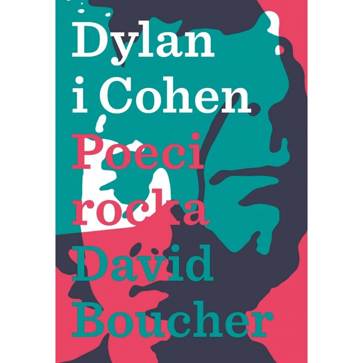 Dylan si Cohen - Poeti rock, David Boucher, 2016, 280 pagini