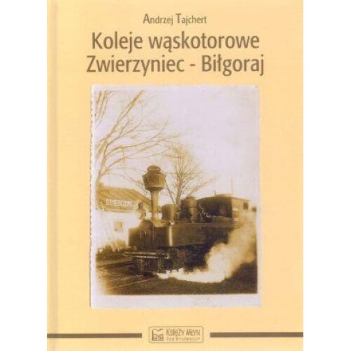 Koleje waskotorowe Zwierzyniec-Bilgoraj, Tajchert Andrzej, 2010, 21,5x29,5 cm, 116 pagini, hardcover
