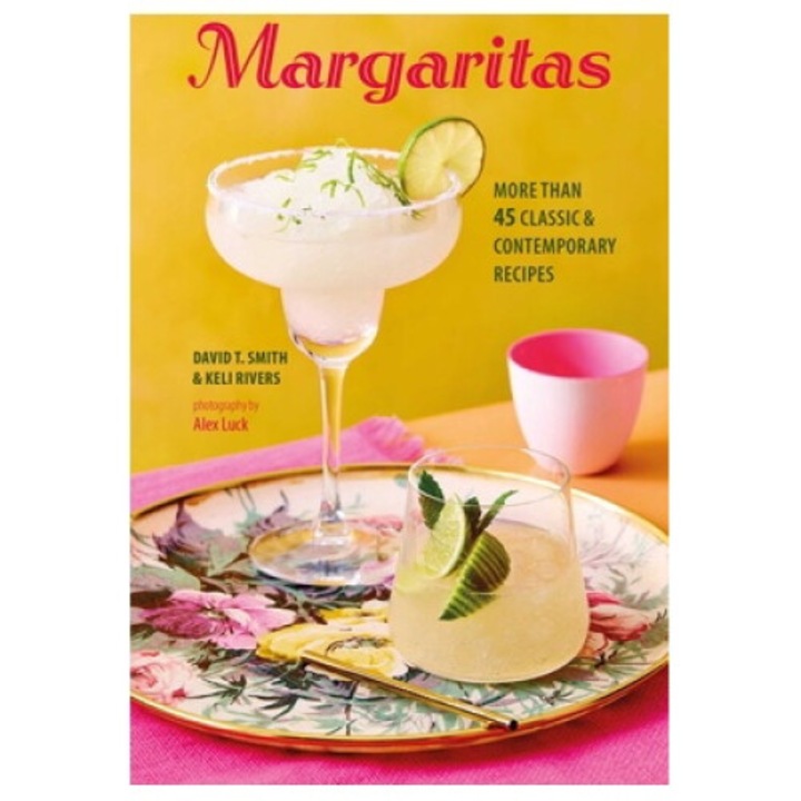 Margaritas: More Than 45 Classic & Contemporary Recipes - David T. Smith