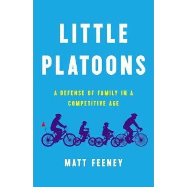 Little Platoons: A Defense Of Family In A Competitive Age - Matt Feeney
