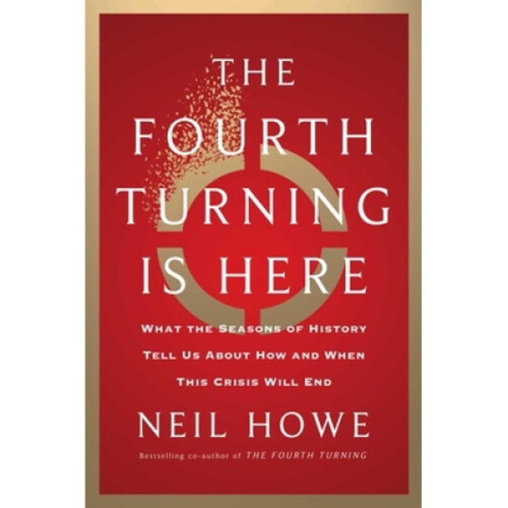The Fourth Turning Is Here: What The Seasons Of History Tell Us About How And When This Crisis Will End - Neil Howe