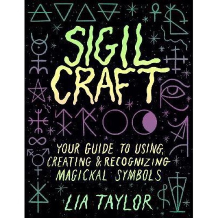 Sigil Craft: Your Guide To Using, Creating & Recognizing Magickal Symbols - Lia Taylor