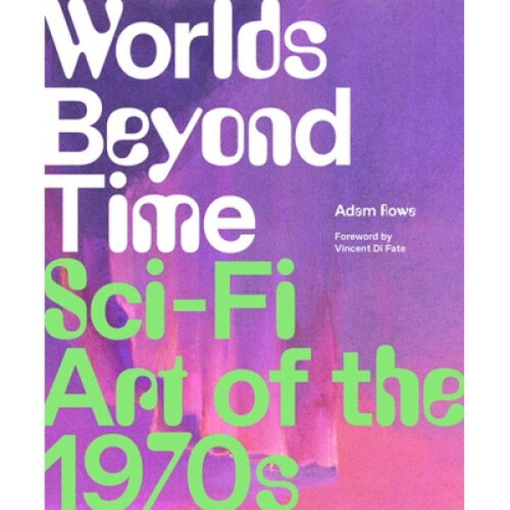 Worlds Beyond Time: Sci-fi Art Of The 1970s - Adam Rowe