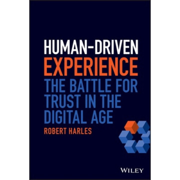 Human-driven Experience: The Battle For Trust In The Digital Age - Robert Harles