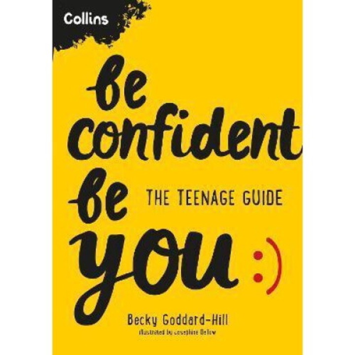Be Confident Be You: The Teenage Guide - Becky Goddard-hill - Becky Goddard-hill