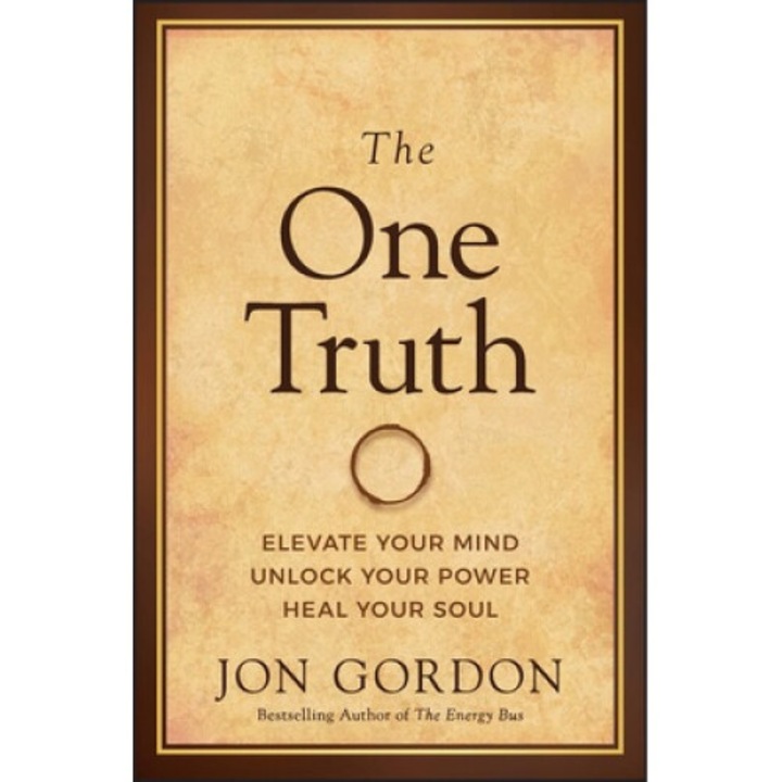 The One Truth: Elevate Your Mind, Unlock Your Power, Heal Your Soul - Jon Gordon