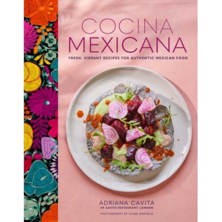 Cocina Mexicana: Fresh, Vibrant Recipes For Authentic Mexican Food - Adriana Cavita