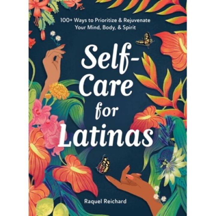 Self-care For Latinas: 100+ Ways To Prioritize & Rejuvenate Your Mind, Body, & Spirit - Raquel Reichard