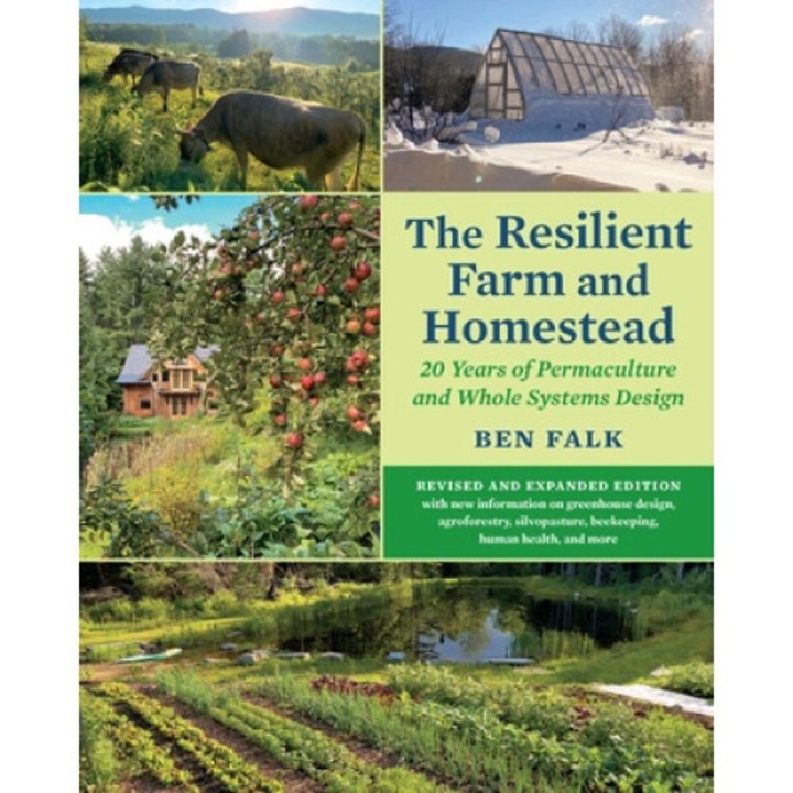 The Resilient Farm And Homestead, Revised And Expanded Edition: A Permaculture And Whole Systems Design Approach - Ben Falk