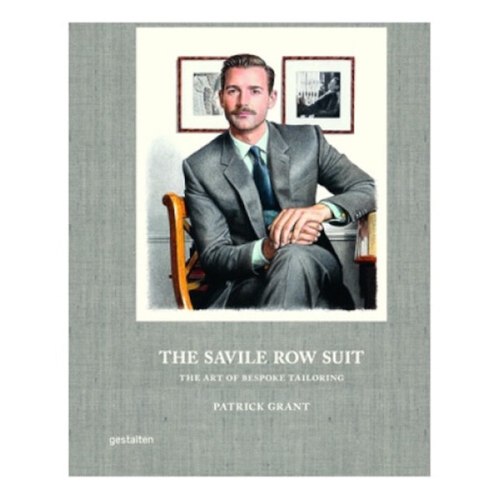 The Savile Row Suit: The Art Of Hand Tailoring On Savile Row By Patrick Grant - Gestalten