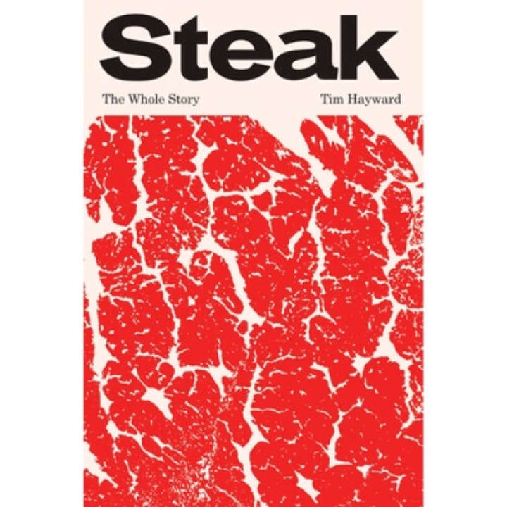 Steak: The Whole Story - Hayward Tim