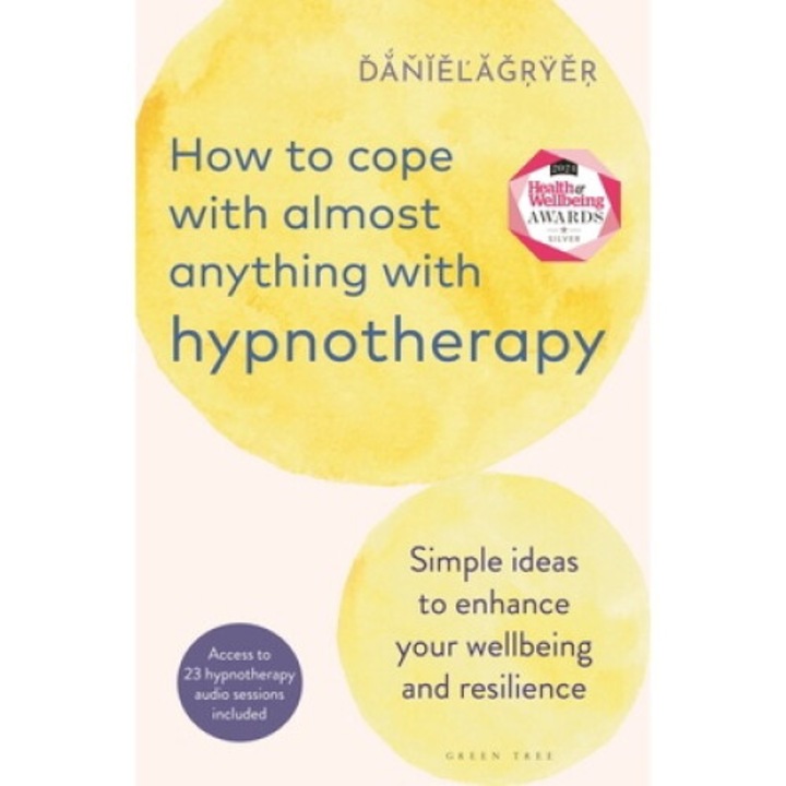How To Cope With Almost Anything With Hypnotherapy: Simple Ideas To Enhance Your Wellbeing And Resilience - Daniel Fryer
