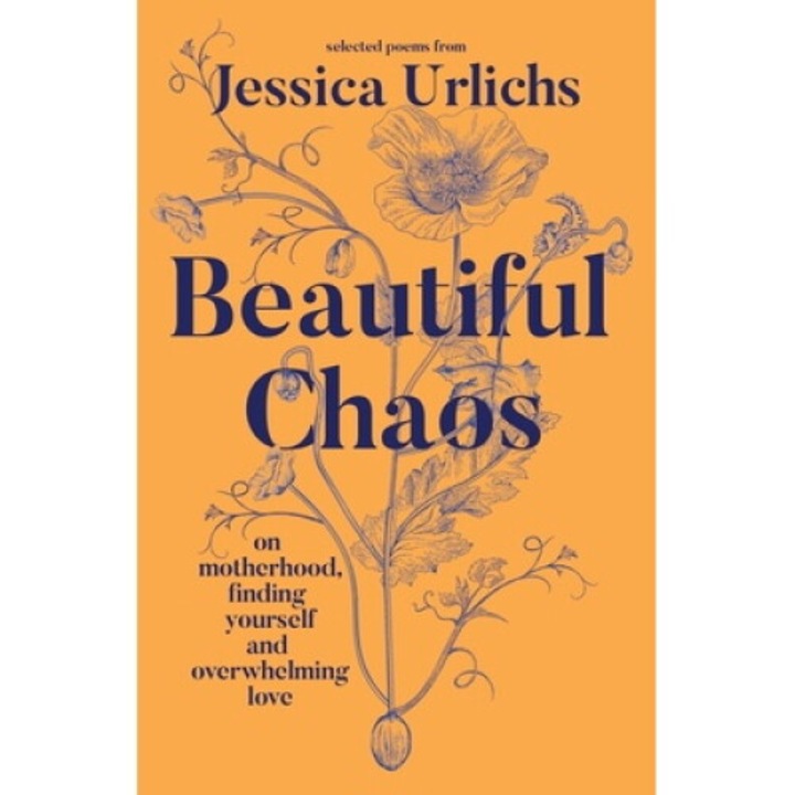 Beautiful Chaos: On Motherhood, Overwhelming Love And Finding Yourself - Jessica Urlichs