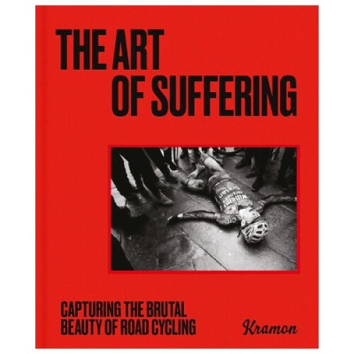 The Art Of Suffering: Capturing The Brutal Beauty Of Road Cycling With Foreword By Wout Van Aert - Kristof Ramon