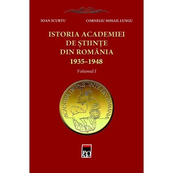 Istoria Academiei de stiinte din Romania 1935-1948 vol.1 - Ioan Scurtu, Corneliu Mihail Lungu Istoria Academiei de stiinte din Romania 1935-1948 vol.1 - Ioan Scurtu, Corneliu Mihail Lungu