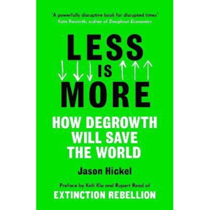 Less Is More: How Degrowth Will Save The World - Jason Hickel