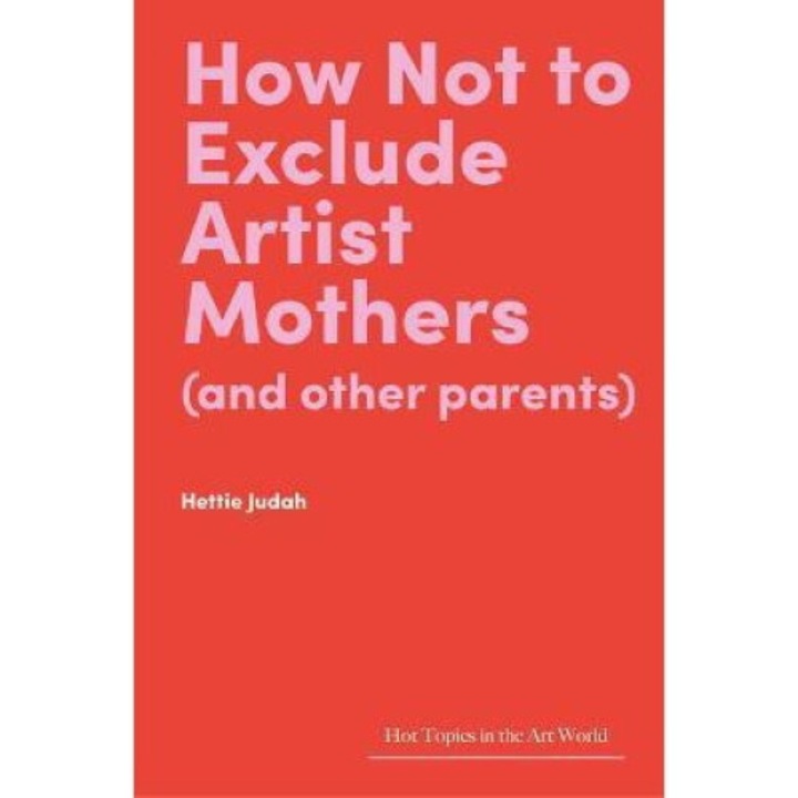 How Not To Exclude Artist Mothers (and Other Parents) - Hettie Judah