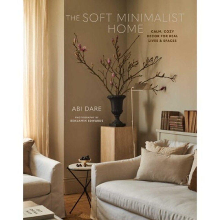 The Soft Minimalist Home: Calm, Cosy Decor For Real Lives And Spaces - Abi Dare
