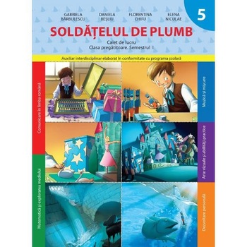 Caiet de lucru. Clasa Pregatitoare. SOLDATELUL DIN PLUMB. Semestrul I. reeditare Caiet de lucru. Clasa Pregatitoare. SOLDATELUL DIN PLUMB. Semestrul I. reeditare