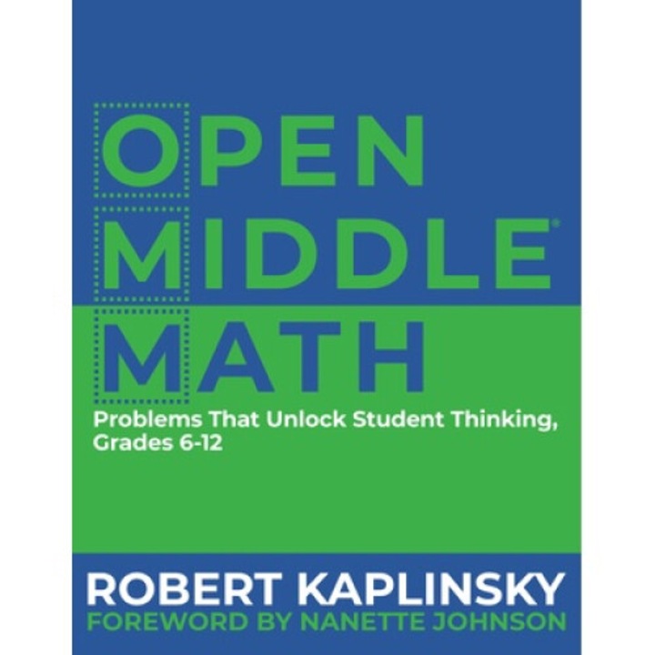 Open Middle Math: Problems That Unlock Student Thinking, 6-12 - Robert Kaplinsky