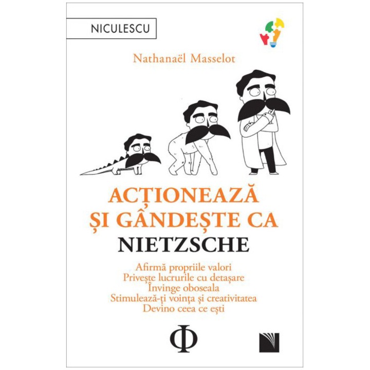 Actioneaza si gandeste ca Nietzsche. Afirma propriile valori, priveste lucrurile cu detasare, invinge oboseala, stimuleaza-ti vointa si creativitatea, devino ceea ce esti, Nathanaël Masselot