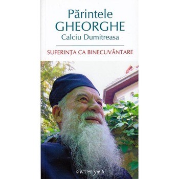 Suferinta ca binecuvantare - Parintele Gheorghe Calciu Dumitreasa Suferinta ca binecuvantare - Parintele Gheorghe Calciu Dumitreasa